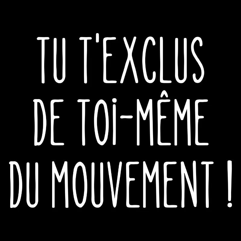 tu t'exclus de toi-même du mouvement