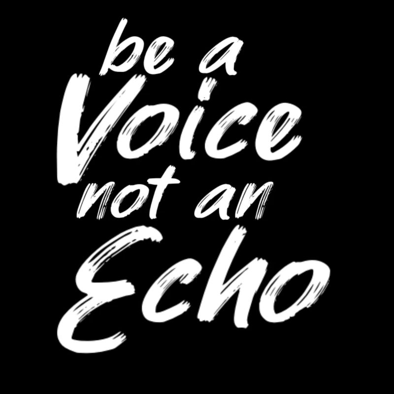 Be A Voice Not An Echo