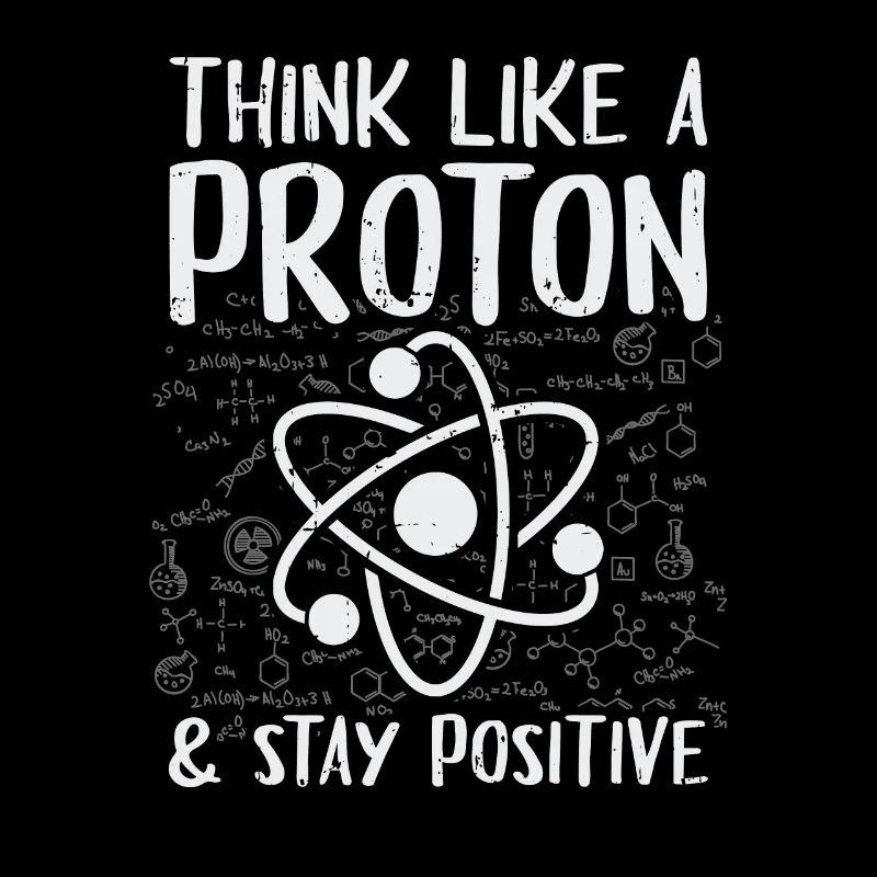 Think Like A Proton Stay Positive Physics Gift