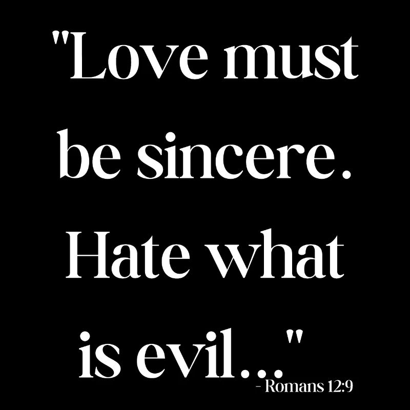 Love must be sincere. Hate what is evil