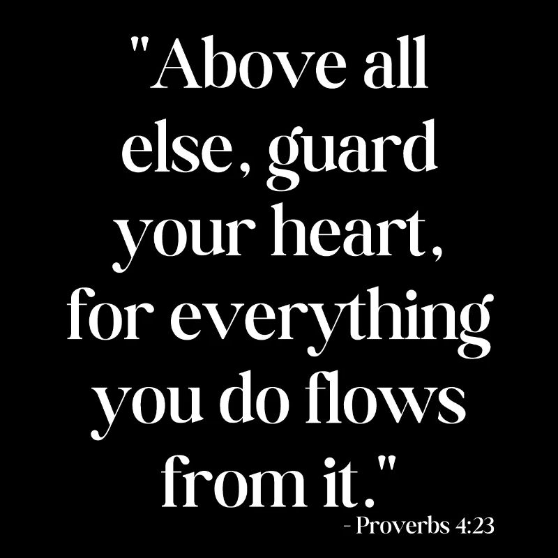 Above all else, guard your heart...