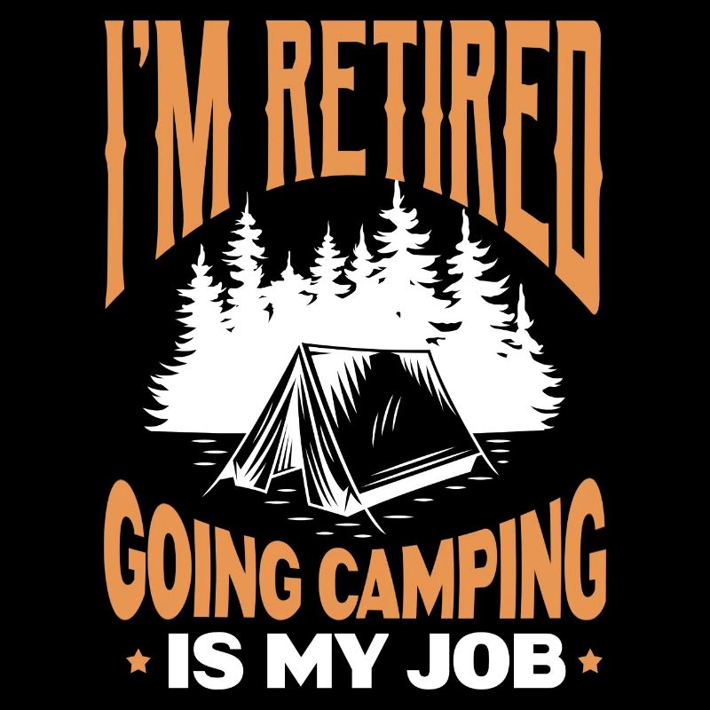 I'm Retired Going Camping Is My Job