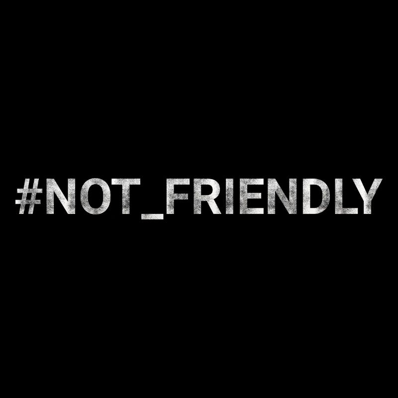 NOT FRIENDLY hashtag