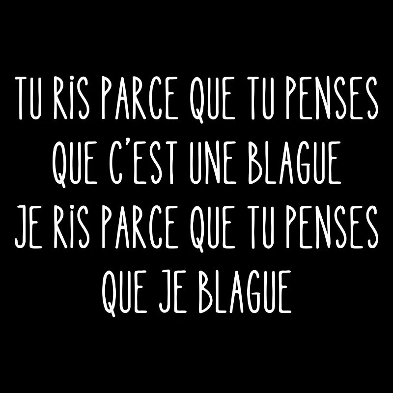 tu ris parce que tu penses que c'est une blague