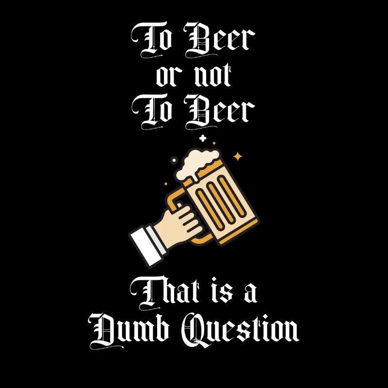 Zu Bier oder nicht zu Bier Das ist eine dumme Frage Spaß