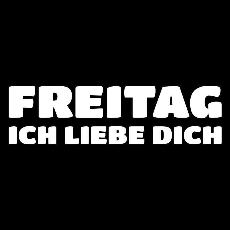 Freitag, Ich Liebe Dich