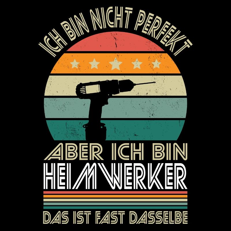 Ich bin nicht perfekt aber ich bin Heimwerker