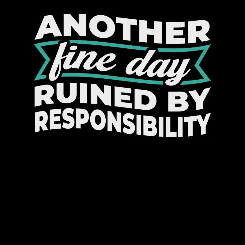 Another Fine Day Ruined By Responsibility