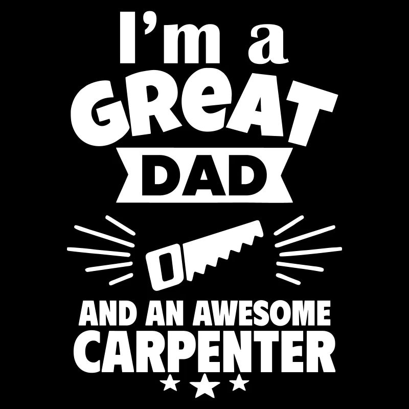 I'm a great dad and a strong carpenter
