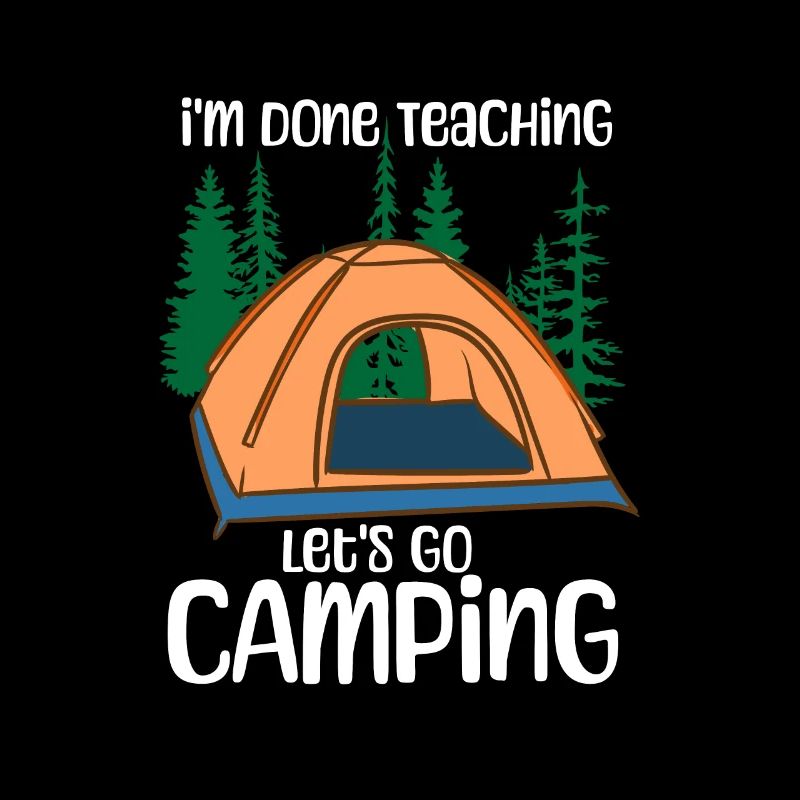 I'm Done Teaching Let's Go Camping