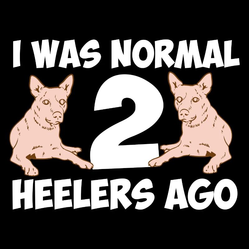 I Was Normal 2 Heelers Ago