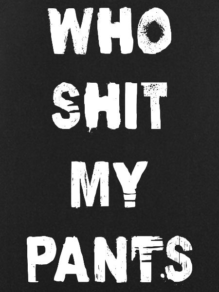 Who Shit My Pants