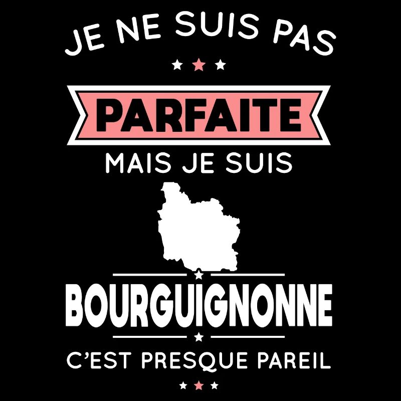 Je ne suis pas parfaite mais je suis Bourguignonne