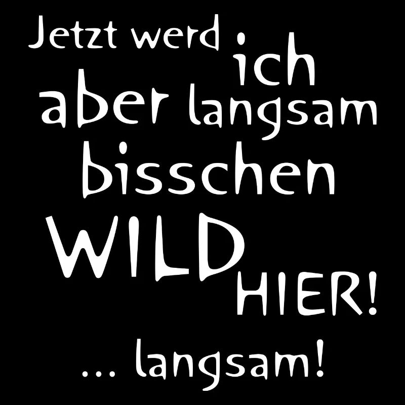 Langsam werde ich wild hier