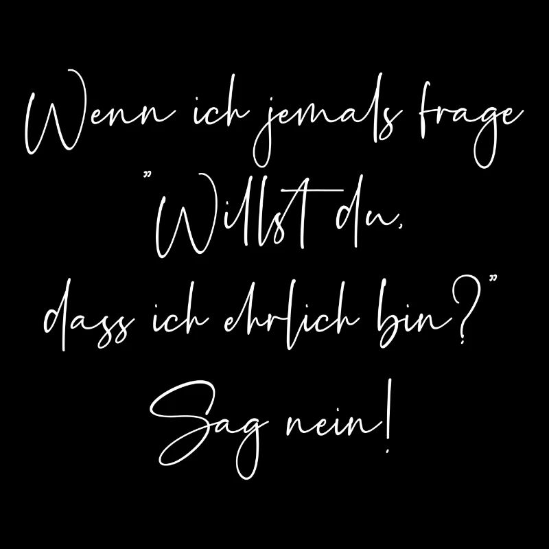Willst du dass ich ehrlich bin sag nein