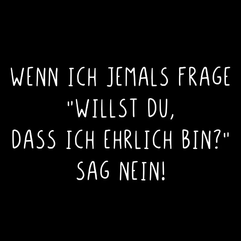Willst du dass ich ehrlich bin sag nein