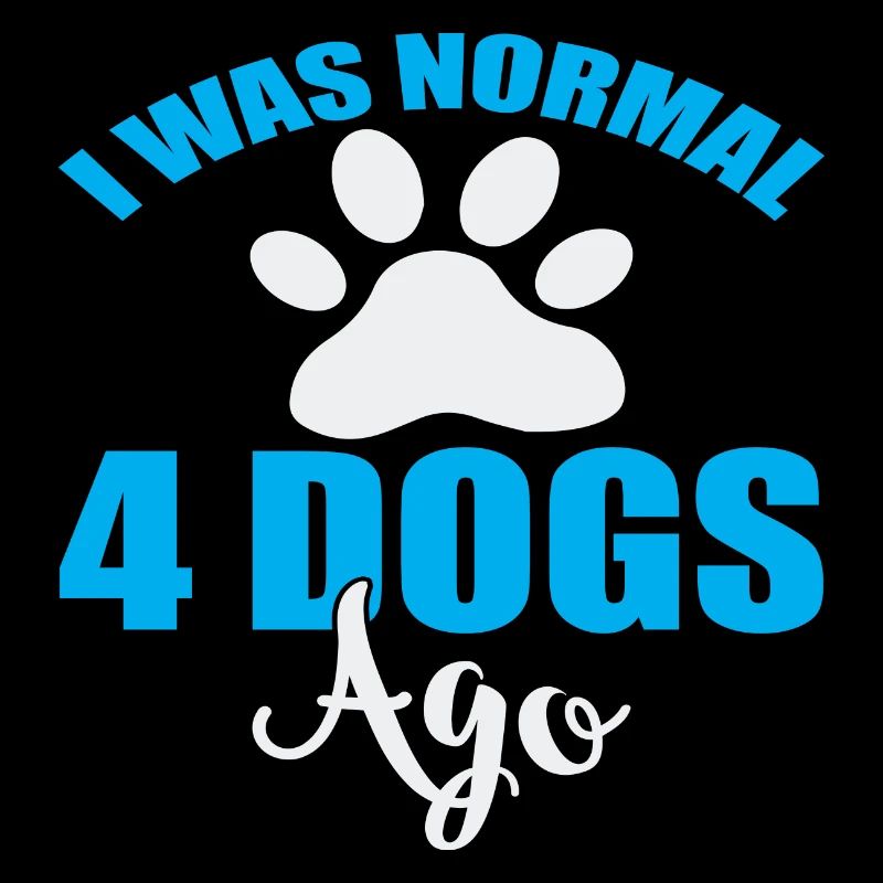 I was normal 4 dogs ago