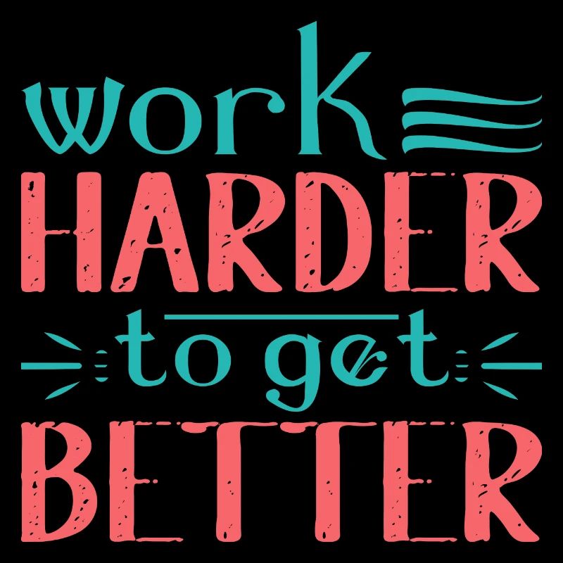 Work Harder to get Better