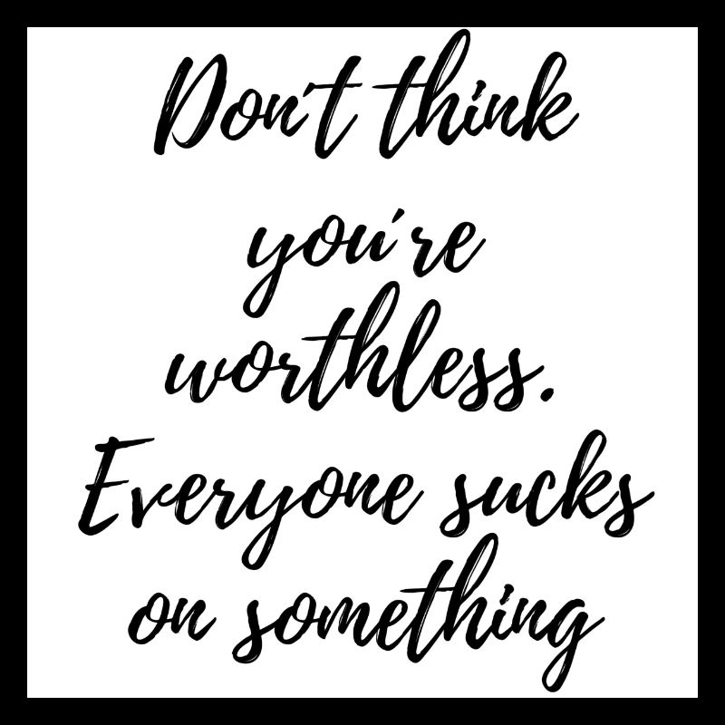 Don´t think you re worthless...