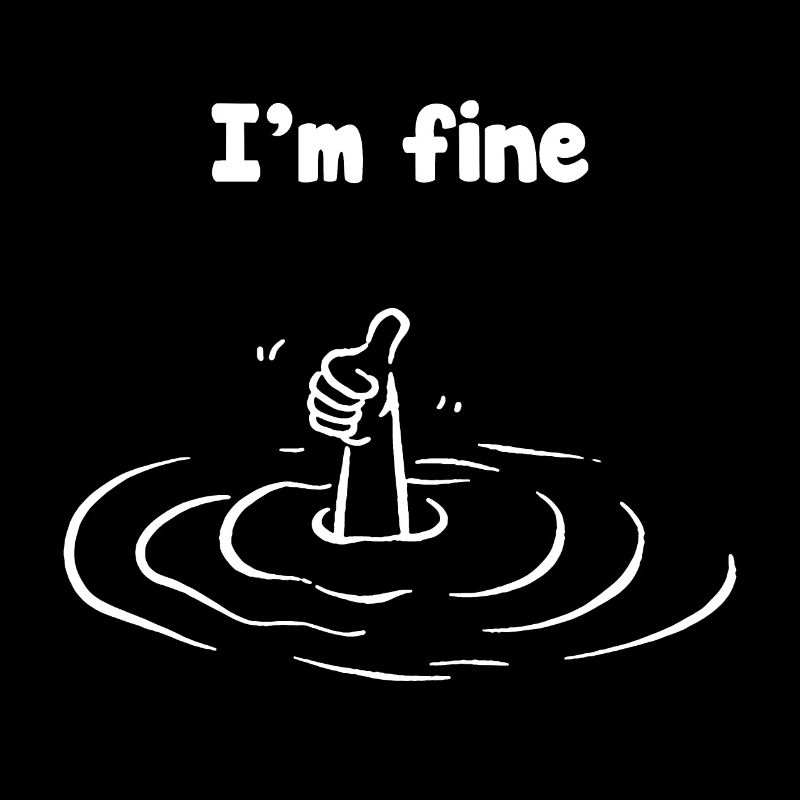 Im fine - sarcastic
