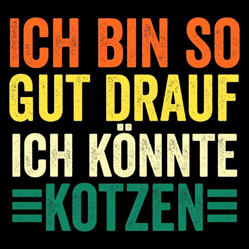 Ich Bin So Gut Drauf Ich Könnte Kotzen