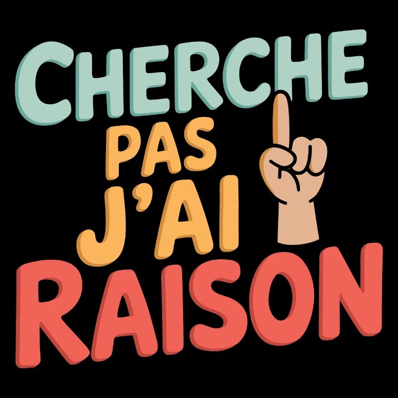 Cherche pas, j'ai raison