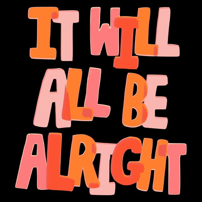 IT WILL ALL BE ALRIGHT