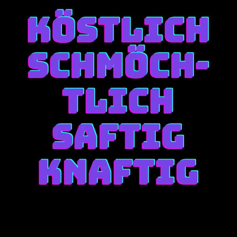 Köstlich schmöchtlich saftig knaftig