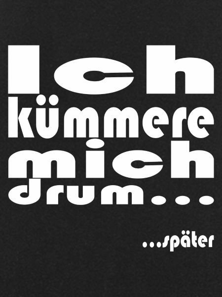 ich kümmere mich drum... später