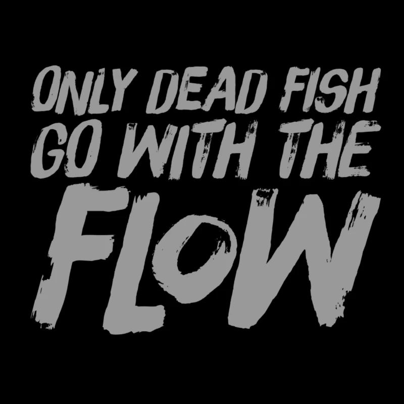 Only dead fish go with the flow