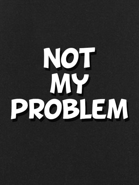 Not my problem