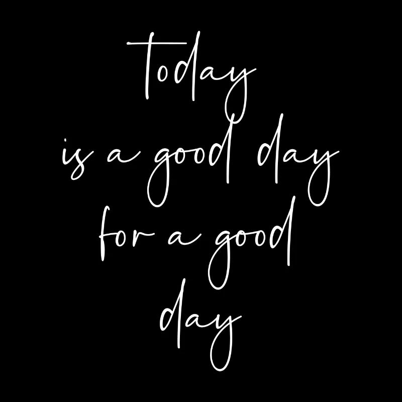 Today is a good day for a good day