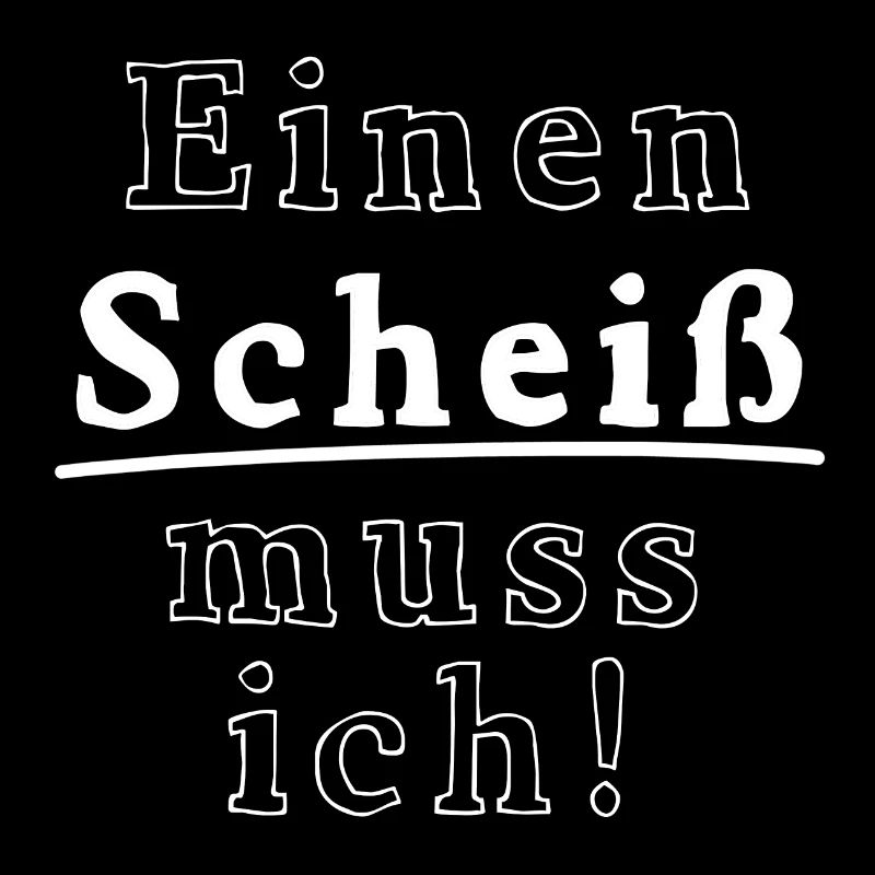 Einen Scheiß muss ich!