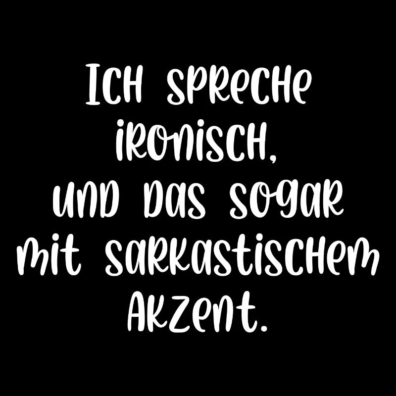 Ich spreche ironisch und das sogar mit Akzent