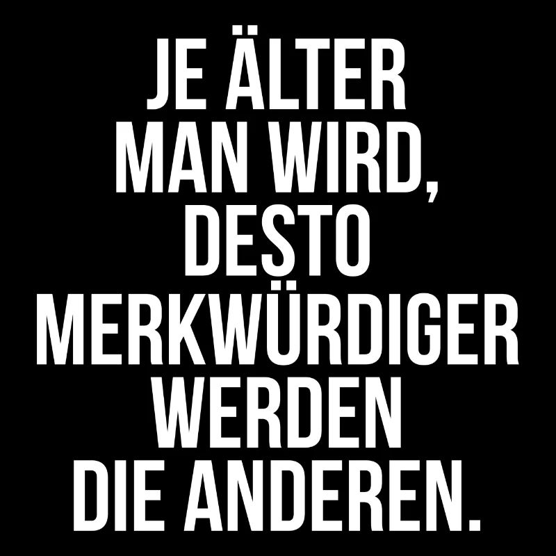 Je älter man wird je merkwürdiger werden Menschen