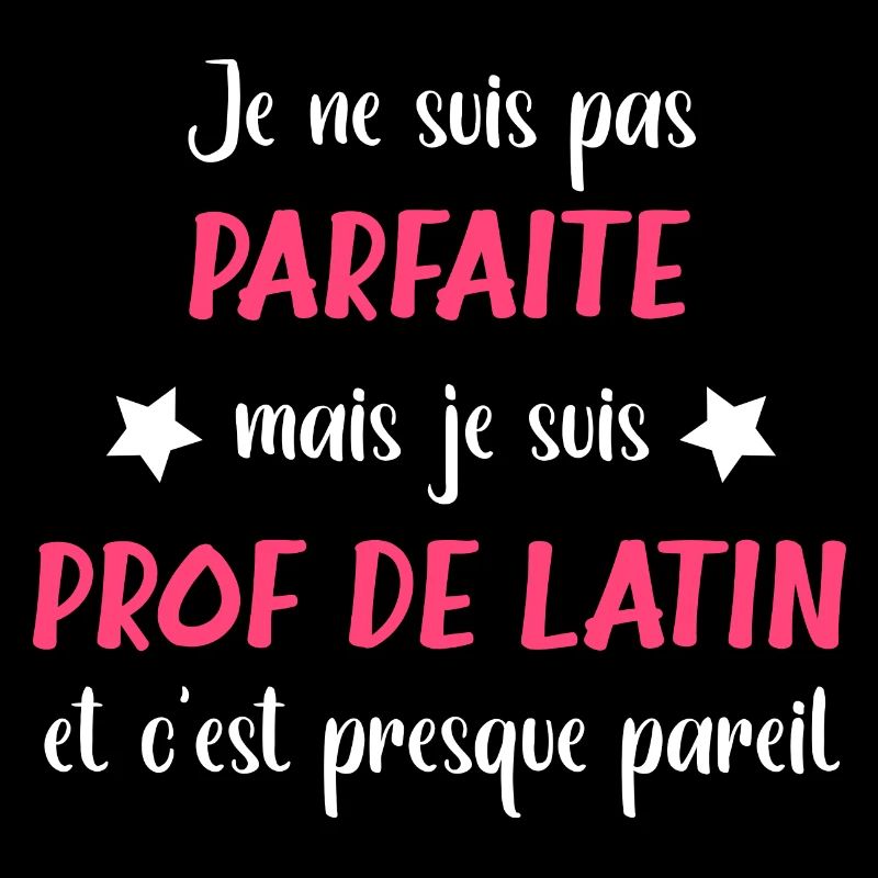 Pas parfaite mais je suis prof de latin