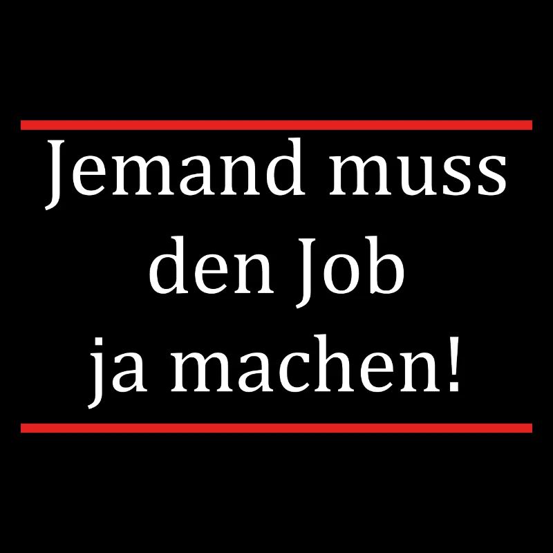 Jemand muss den Job ja machen Lustiger Spruch