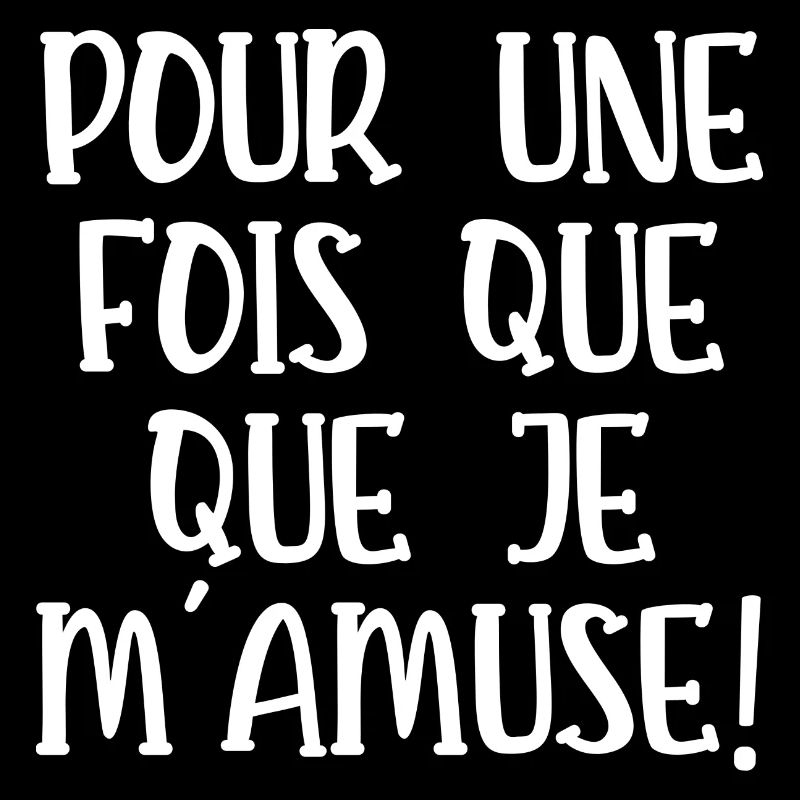 pour une fois que je m'amuse