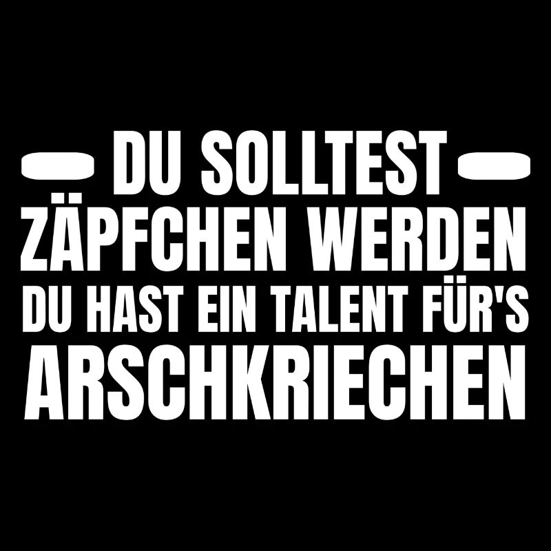 Du solltest Zäpfchen werden Talent Arschkriechen