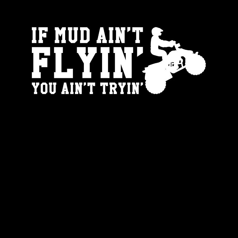 If Mud Aint Flyin You Aint Trying