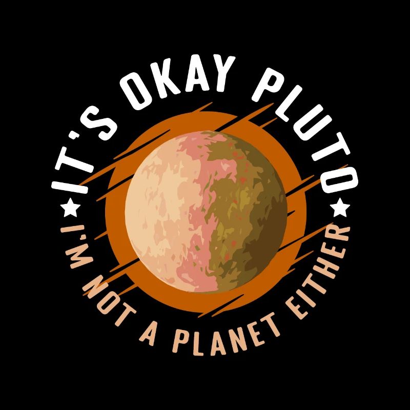 Its okay Pluto in Not A Planet either