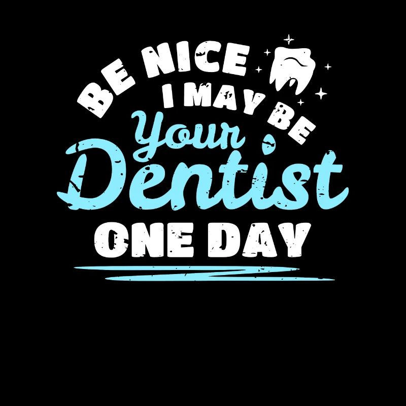 Be Nice I May Be Your Dentist One Day