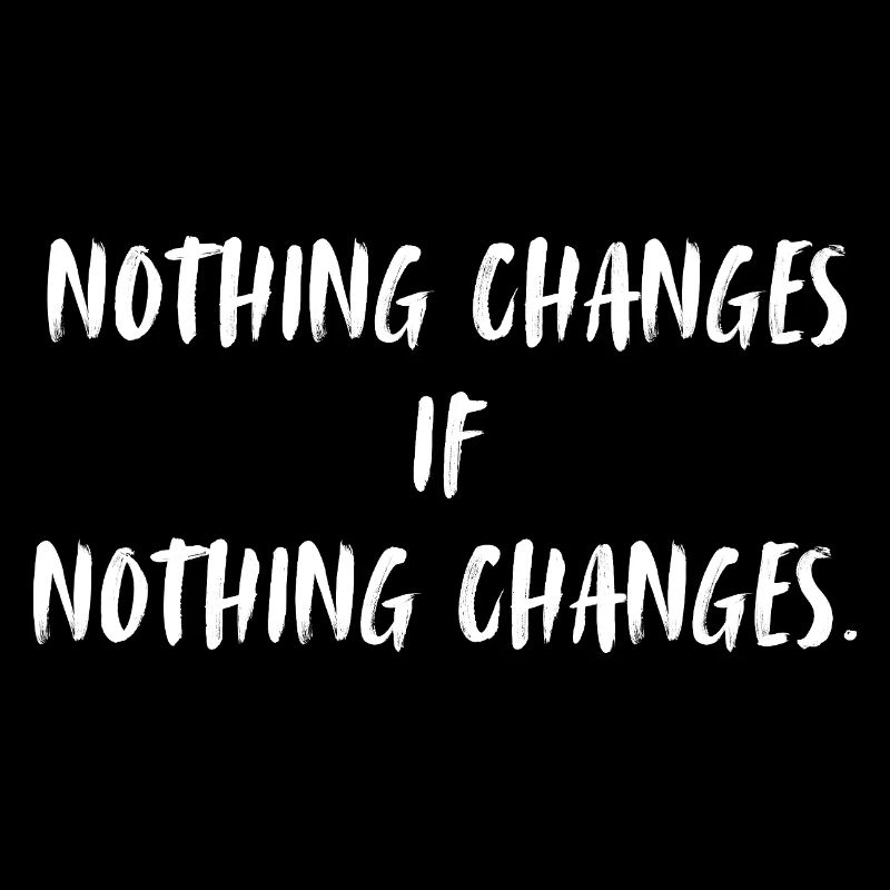 Nothing changes if nothing changes.