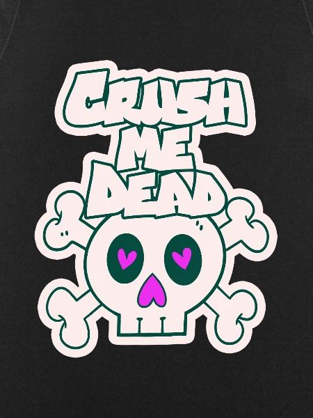 Crush me dead