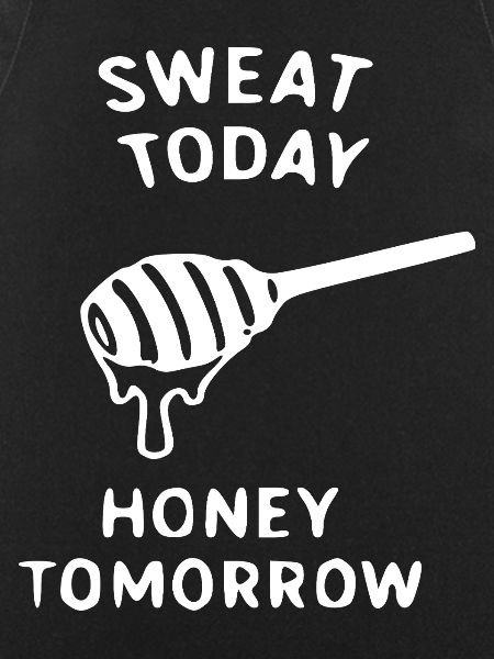 Sweat Today Honey Tomorrow