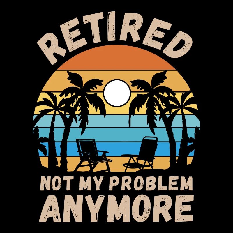 Retired, not my problem anymore