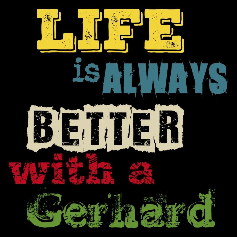 life is always better with a Gerhard - Gerry