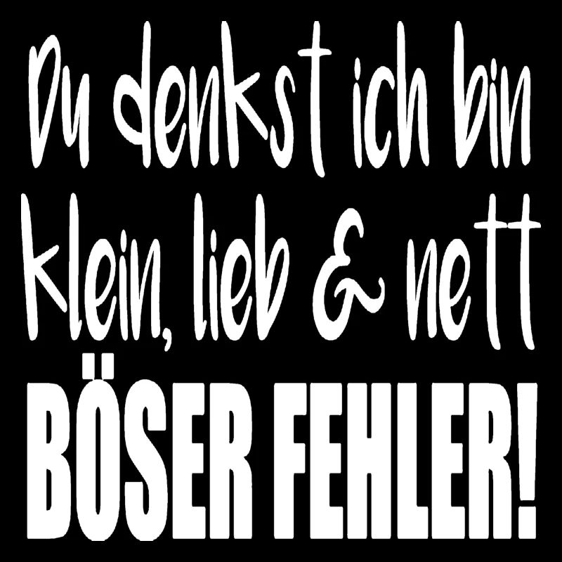 Du denkst ich bin klein, lieb & nett-Böser Fehler!