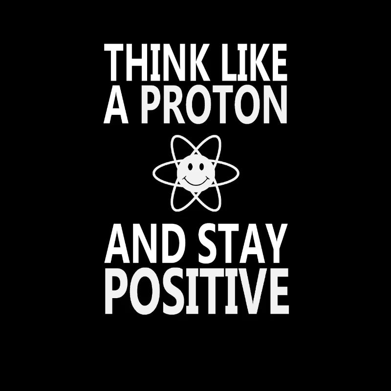 Think like a proton and stay positive chemic fun
