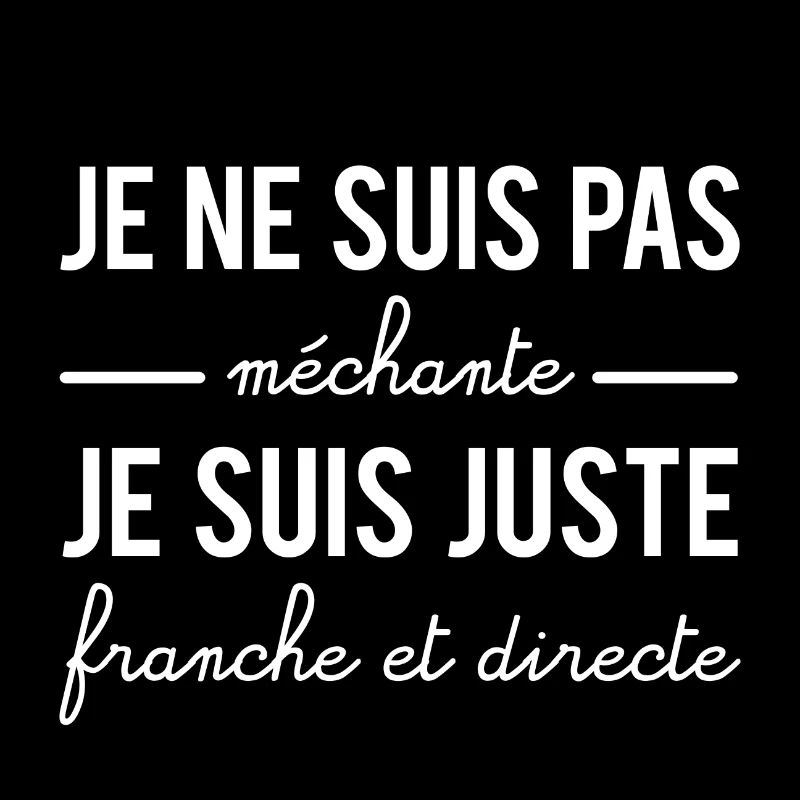 Je ne suis pas méchante je suis franche et directe